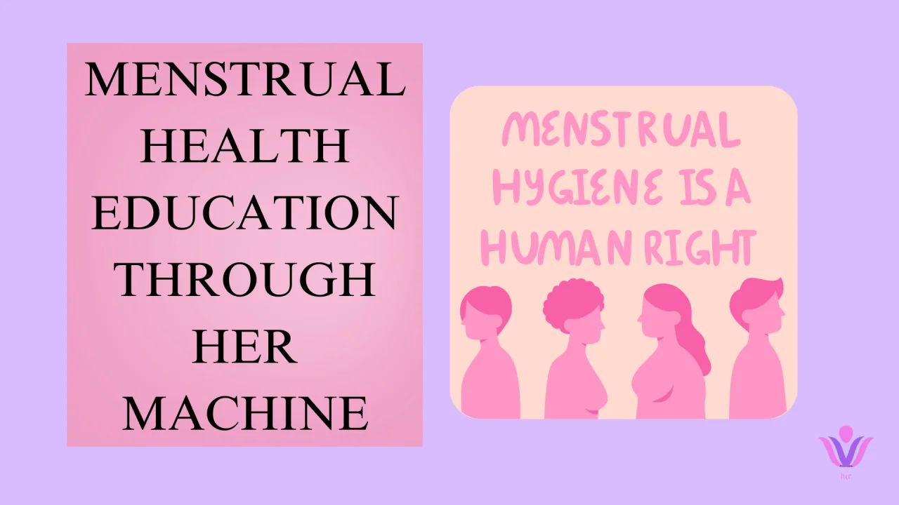 Menstrual Health Education Through Her Machines: Bridging the Knowledge Gap